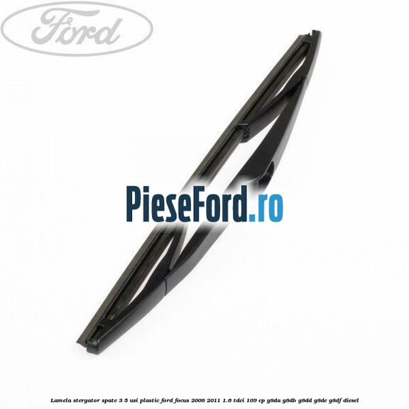 Lamela stergator spate 3/5 usi plastic Ford Focus 2008-2011 1.6 TDCi 109 cp G8DA, G8DB, G8DD, G8DE, G8DF diesel