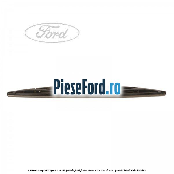 Lamela stergator spate 3/5 usi plastic Ford Focus 2008-2011 1.6 Ti 115 cp HXDA, HXDB, SIDA benzina