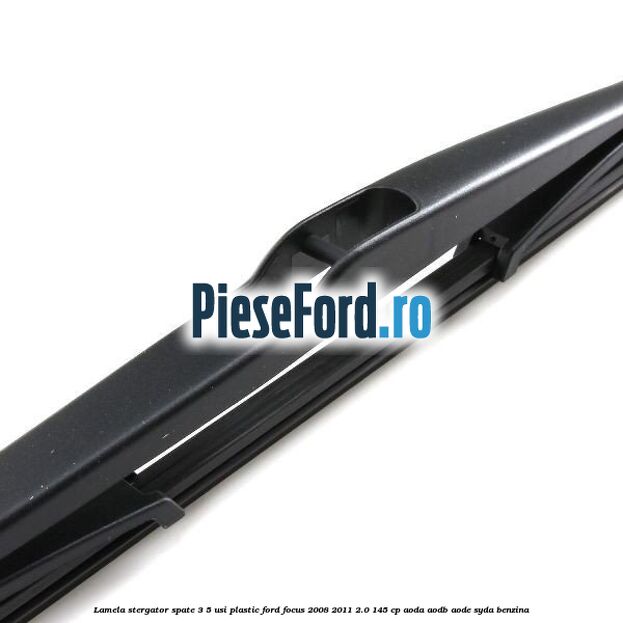 Lamela stergator spate 3/5 usi plastic Ford Focus 2008-2011 2.0 145 cp Lamela stergator spate 3/5 usi plastic Ford Focus 2008-2011 2.0 145 cp AODA, AODB, AODE, SYDA benzina
