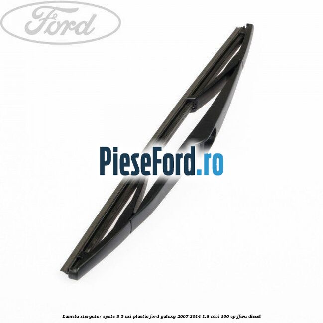 Lamela stergator spate 3/5 usi plastic Ford Galaxy 2007-2014 1.8 TDCi 100 cp FFWA diesel