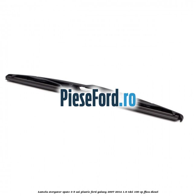 Lamela stergator spate 3/5 usi plastic Ford Galaxy 2007-2014 1.8 TDCi 100 cp FFWA diesel