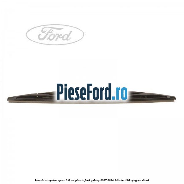 Lamela stergator spate 3/5 usi plastic Ford Galaxy 2007-2014 1.8 TDCi 125 cp Lamela stergator spate 3/5 usi plastic Ford Galaxy 2007-2014 1.8 TDCi 125 cp QYWA diesel