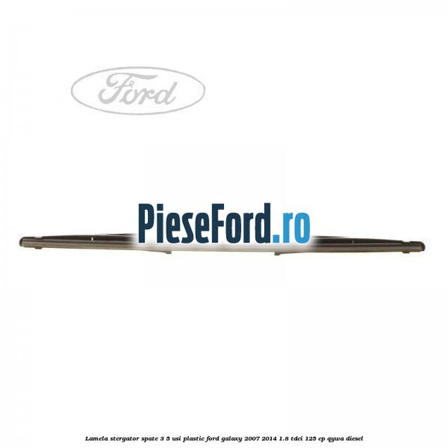 Lamela stergator spate 3/5 usi plastic Ford Galaxy 2007-2014 1.8 TDCi 125 cp Lamela stergator spate 3/5 usi plastic Ford Galaxy 2007-2014 1.8 TDCi 125 cp QYWA diesel