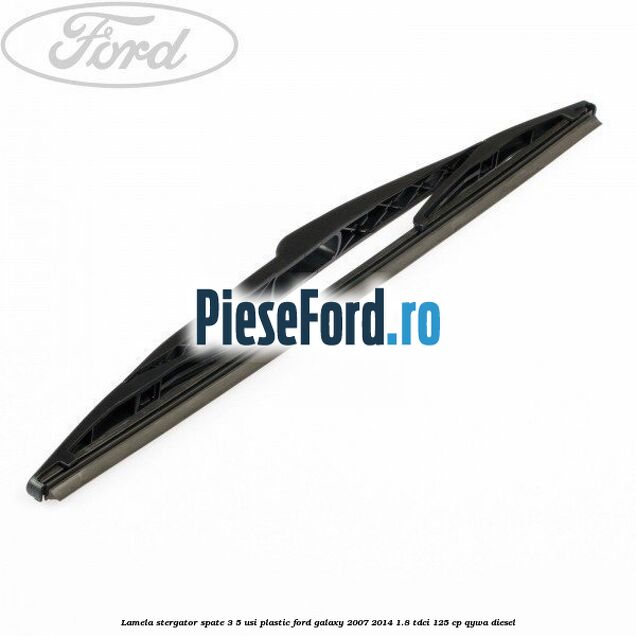 Lamela stergator spate 3/5 usi plastic Ford Galaxy 2007-2014 1.8 TDCi 125 cp Lamela stergator spate 3/5 usi plastic Ford Galaxy 2007-2014 1.8 TDCi 125 cp QYWA diesel
