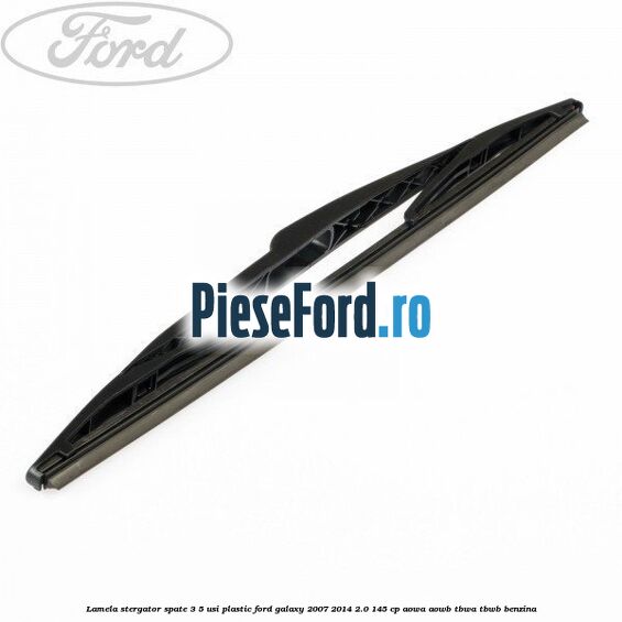 Lamela stergator spate 3/5 usi plastic Ford Galaxy 2007-2014 2.0 145 cp Lamela stergator spate 3/5 usi plastic Ford Galaxy 2007-2014 2.0 145 cp AOWA, AOWB, TBWA, TBWB benzina