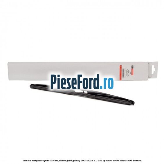 Lamela stergator spate 3/5 usi plastic Ford Galaxy 2007-2014 2.0 145 cp Lamela stergator spate 3/5 usi plastic Ford Galaxy 2007-2014 2.0 145 cp AOWA, AOWB, TBWA, TBWB benzina