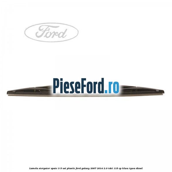 Lamela stergator spate 3/5 usi plastic Ford Galaxy 2007-2014 2.0 TDCi 115 cp KLWA, TYWA diesel