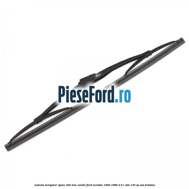 Lamela stergator spate 340 mm combi Ford Mondeo 1993-1996 2.5 i 24V 170 cp SEA benzina