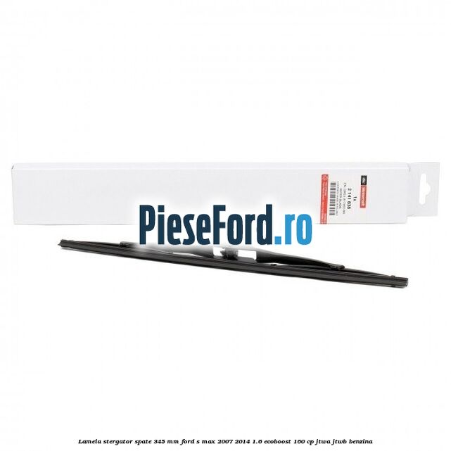 Lamela stergator spate 345 MM Ford S-Max 2007-2014 1.6 EcoBoost 160 cp JTWA, JTWB benzina