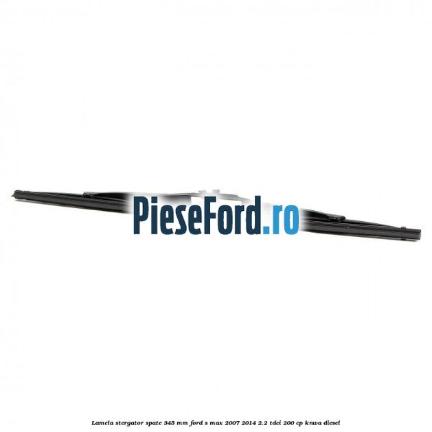 Lamela stergator spate 345 MM Ford S-Max 2007-2014 2.2 TDCi 200 cp KNWA diesel