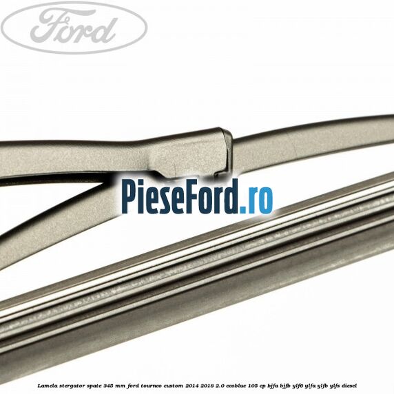Lamela stergator spate 345 MM Ford Tourneo Custom 2014-2018 2.0 EcoBlue 105 cp BJFA, BJFB, YLF6, YLFA, YLFB, YLFS diesel