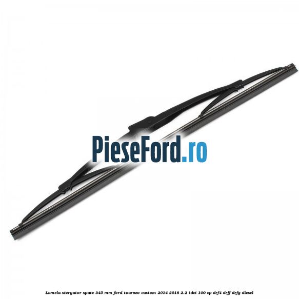 Lamela stergator spate 345 MM Ford Tourneo Custom 2014-2018 2.2 TDCi 100 cp DRF4, DRFF, DRFG diesel