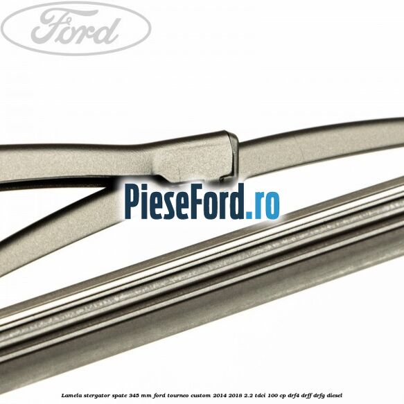Lamela stergator spate 345 MM Ford Tourneo Custom 2014-2018 2.2 TDCi 100 cp DRF4, DRFF, DRFG diesel