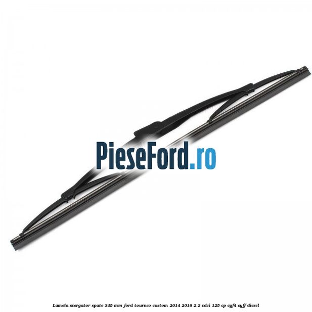 Lamela stergator spate 345 MM Ford Tourneo Custom 2014-2018 2.2 TDCi 125 cp CYF4, CYFF diesel
