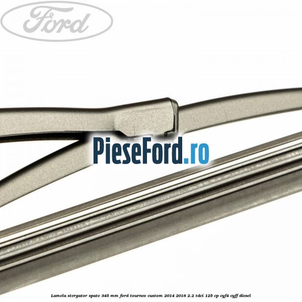 Lamela stergator spate 345 MM Ford Tourneo Custom 2014-2018 2.2 TDCi 125 cp CYF4, CYFF diesel