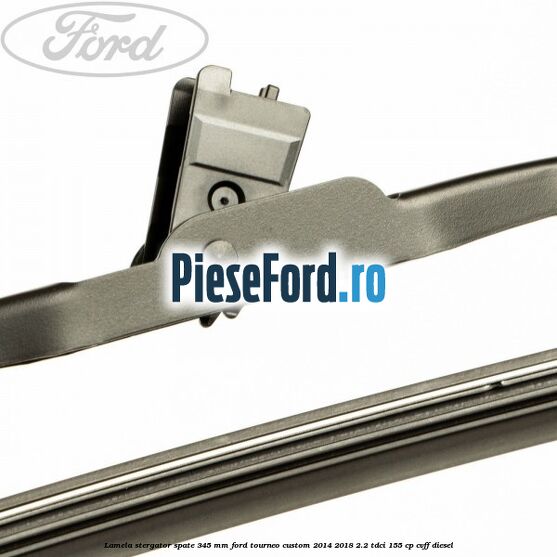 Lamela stergator spate 345 MM Ford Tourneo Custom 2014-2018 2.2 TDCi 155 cp Lamela stergator spate 345 MM Ford Tourneo Custom 2014-2018 2.2 TDCi 155 cp CVFF diesel