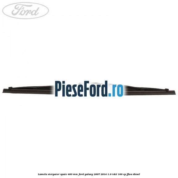 Lamela stergator spate 400 mm Ford Galaxy 2007-2014 1.8 TDCi 100 cp Lamela stergator spate 400 mm Ford Galaxy 2007-2014 1.8 TDCi 100 cp FFWA diesel