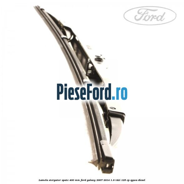 Lamela stergator spate 400 mm Ford Galaxy 2007-2014 1.8 TDCi 125 cp Lamela stergator spate 400 mm Ford Galaxy 2007-2014 1.8 TDCi 125 cp QYWA diesel