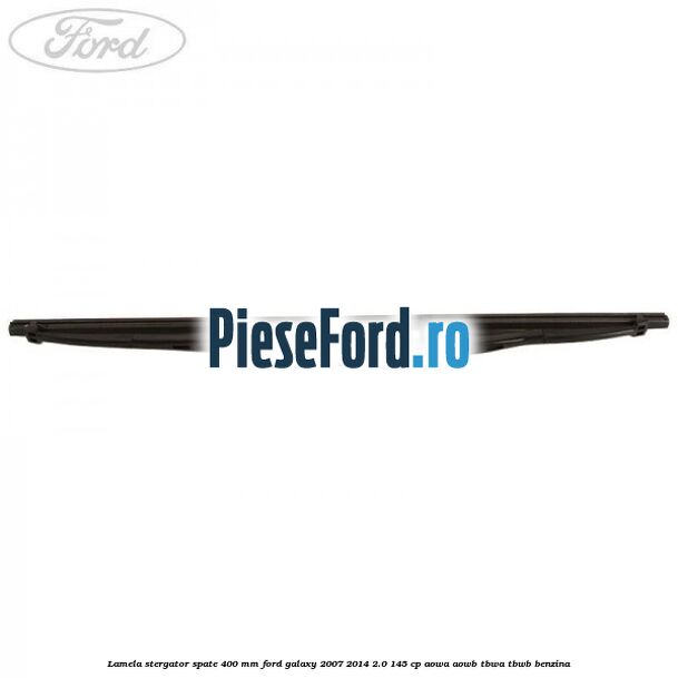 Lamela stergator spate 400 mm Ford Galaxy 2007-2014 2.0 145 cp AOWA, AOWB, TBWA, TBWB benzina