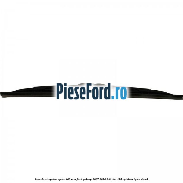 Lamela stergator spate 400 mm Ford Galaxy 2007-2014 2.0 TDCi 115 cp KLWA, TYWA diesel