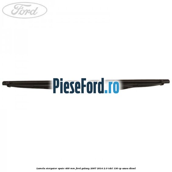Lamela stergator spate 400 mm Ford Galaxy 2007-2014 2.0 TDCi 130 cp AZWA diesel