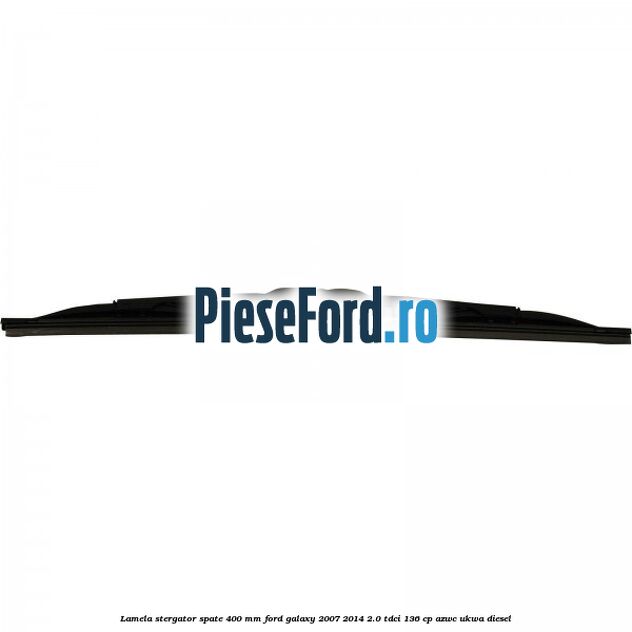 Lamela stergator spate 400 mm Ford Galaxy 2007-2014 2.0 TDCi 136 cp Lamela stergator spate 400 mm Ford Galaxy 2007-2014 2.0 TDCi 136 cp AZWC, UKWA diesel