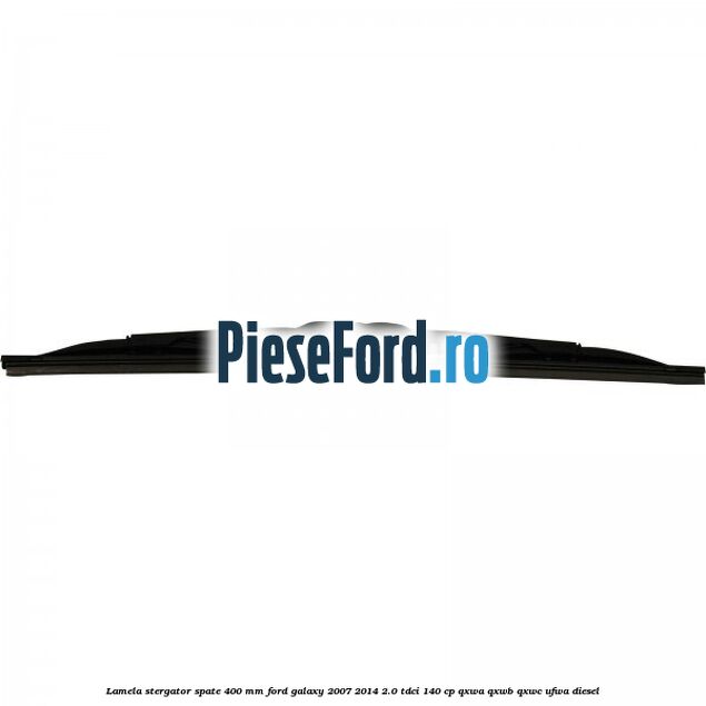 Lamela stergator spate 400 mm Ford Galaxy 2007-2014 2.0 TDCi 140 cp QXWA, QXWB, QXWC, UFWA diesel