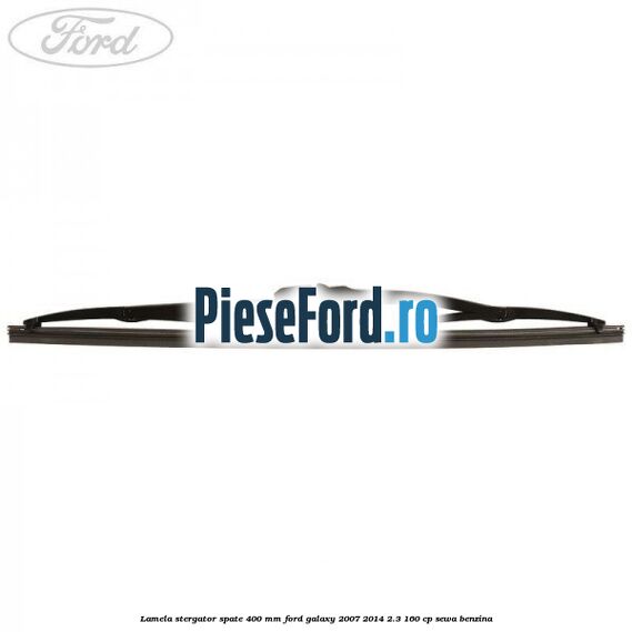 Lamela stergator spate 400 mm Ford Galaxy 2007-2014 2.3 160 cp SEWA benzina