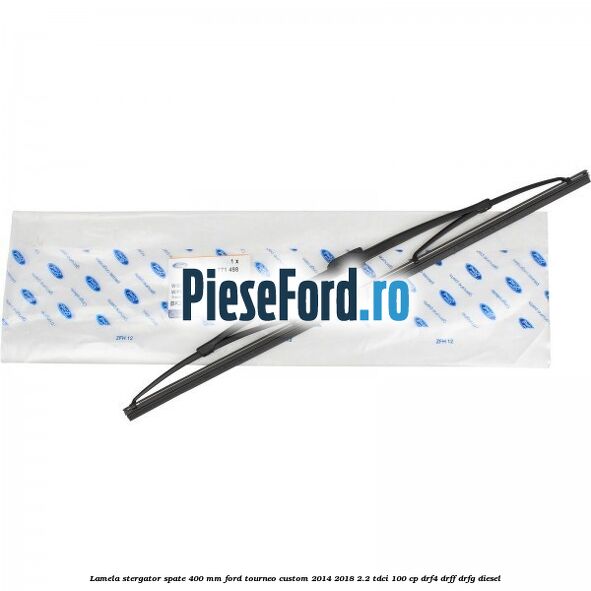 Lamela stergator spate 400 MM Ford Tourneo Custom 2014-2018 2.2 TDCi 100 cp DRF4, DRFF, DRFG diesel