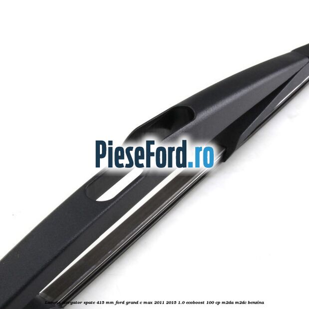 Lamela stergator spate 415 MM Ford Grand C-Max 2011-2015 1.0 EcoBoost 100 cp Lamela stergator spate 415 MM Ford Grand C-Max 2011-2015 1.0 EcoBoost 100 cp M2DA, M2DC benzina