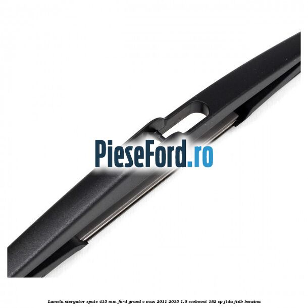 Lamela stergator spate 415 MM Ford Grand C-Max 2011-2015 1.6 EcoBoost 182 cp JTDA, JTDB benzina