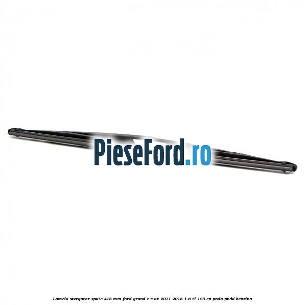 Lamela stergator spate 415 MM Ford Grand C-Max 2011-2015 1.6 Ti 125 cp PNDA, PNDD benzina