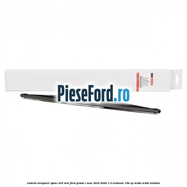 Lamela stergator spate 415 MM Ford Grand C-Max 2016-2020 1.0 EcoBoost 100 cp