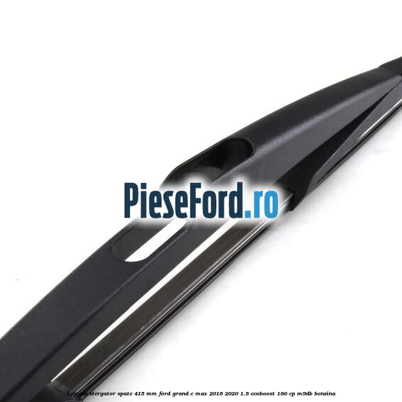 Lamela stergator spate 415 MM Ford Grand C-Max 2016-2020 1.5 EcoBoost 180 cp M9DB benzina