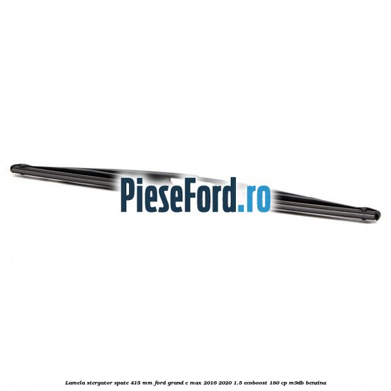 Lamela stergator spate 415 MM Ford Grand C-Max 2016-2020 1.5 EcoBoost 180 cp M9DB benzina