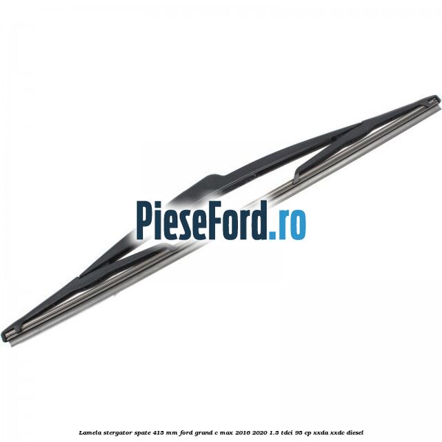 Lamela stergator spate 415 MM Ford Grand C-Max 2016-2020 1.5 TDCi 95 cp XXDA, XXDC diesel