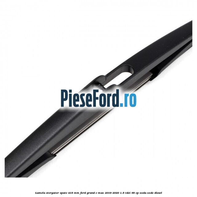 Lamela stergator spate 415 MM Ford Grand C-Max 2016-2020 1.5 TDCi 95 cp XXDA, XXDC diesel