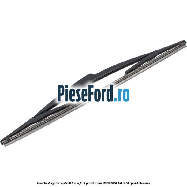 Lamela stergator spate 415 MM Ford Grand C-Max 2016-2020 1.6 Ti 85 cp XTDA benzina