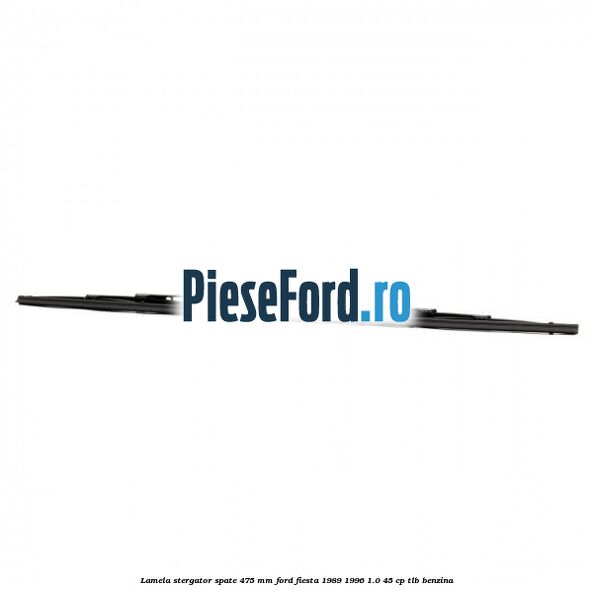Lamela stergator spate 475 MM Ford Fiesta 1989-1996 1.0 45 cp Lamela stergator spate 475 MM Ford Fiesta 1989-1996 1.0 45 cp TLB benzina