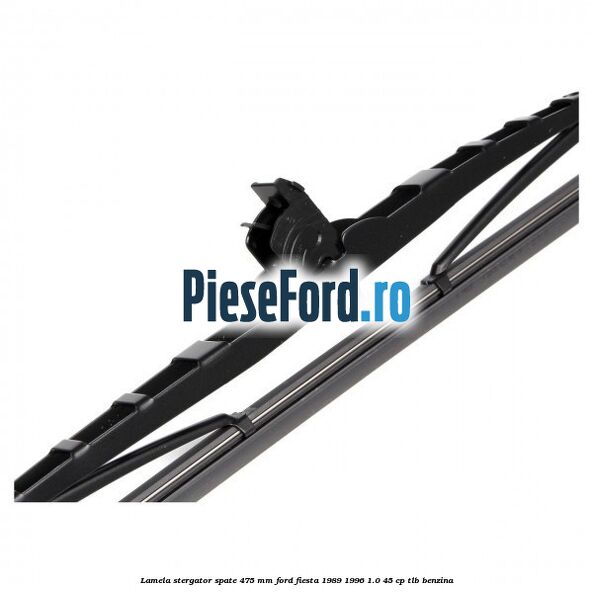 Lamela stergator spate 475 MM Ford Fiesta 1989-1996 1.0 45 cp Lamela stergator spate 475 MM Ford Fiesta 1989-1996 1.0 45 cp TLB benzina