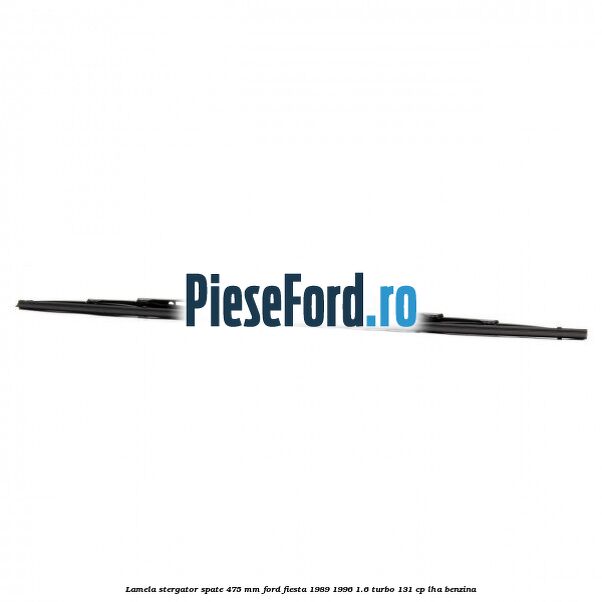 Lamela stergator spate 475 MM Ford Fiesta 1989-1996 1.6 Turbo 131 cp LHA benzina