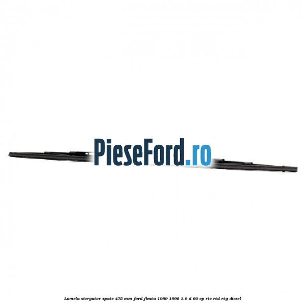 Lamela stergator spate 475 MM Ford Fiesta 1989-1996 1.8 D 60 cp RTC, RTD, RTG diesel
