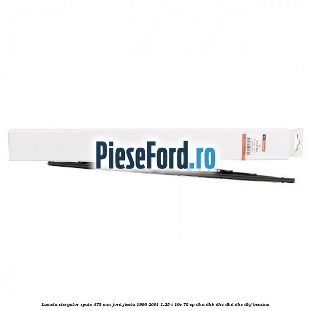 Lamela stergator spate 475 MM Ford Fiesta 1996-2001 1.25 i 16V 75 cp
