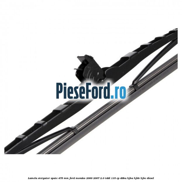 Lamela stergator spate 475 MM Ford Mondeo 2000-2007 2.0 TDDI 115 cp D6BA, HJBA, HJBB, HJBC diesel