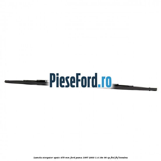 Lamela stergator spate 475 MM Ford Puma 1997-2003 1.4 16V 90 cp Lamela stergator spate 475 MM Ford Puma 1997-2003 1.4 16V 90 cp FHD, FHF benzina