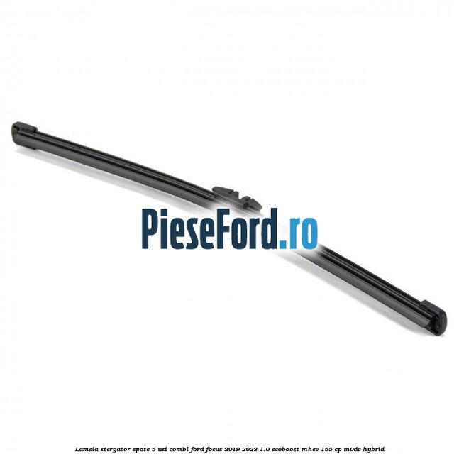 Lamela stergator spate 5 usi combi Ford Focus 2019-2023 1.0 EcoBoost mHEV 155 cp Lamela stergator spate 5 usi combi Ford Focus 2019-2023 1.0 EcoBoost mHEV 155 cp M0DC Hybrid