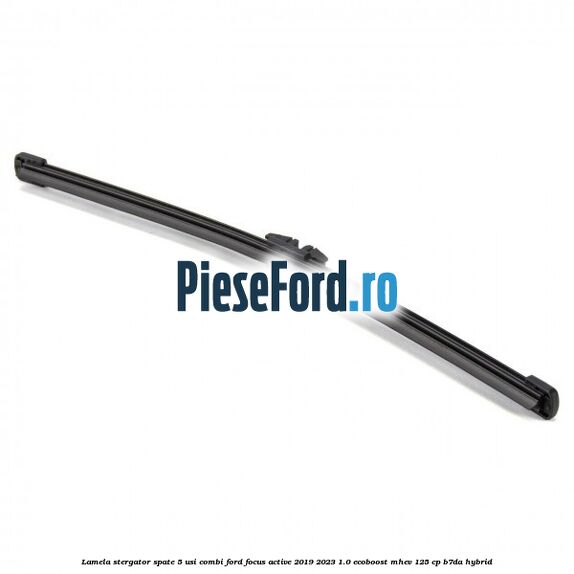 Lamela stergator spate 5 usi combi Ford Focus Active 2019-2023 1.0 EcoBoost mHEV 125 cp B7DA Hybrid