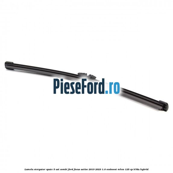 Lamela stergator spate 5 usi combi Ford Focus Active 2019-2023 1.0 EcoBoost mHEV 125 cp B7DA Hybrid