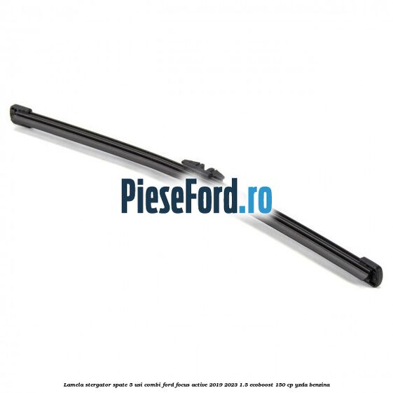 Lamela stergator spate 5 usi combi Ford Focus Active 2019-2023 1.5 EcoBoost 150 cp Lamela stergator spate 5 usi combi Ford Focus Active 2019-2023 1.5 EcoBoost 150 cp YZDA benzina