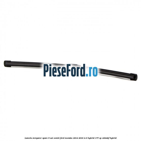 Lamela stergator spate 5 usi combi Ford Mondeo 2014-2018 2.0 Hybrid 177 cp Lamela stergator spate 5 usi combi Ford Mondeo 2014-2018 2.0 Hybrid 177 cp C20EDEF hybrid